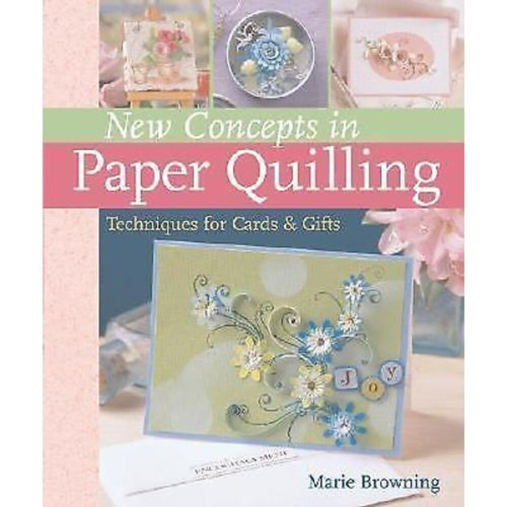 New Concepts in Paper Quilling : Techniques for Cards and Gifts Marie Browning
